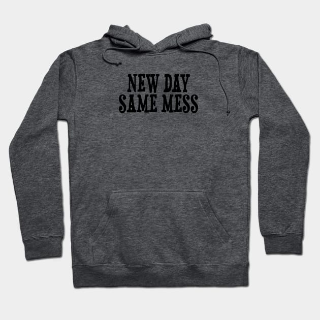 New Day Same Mess Hoodie by DexterFreeman